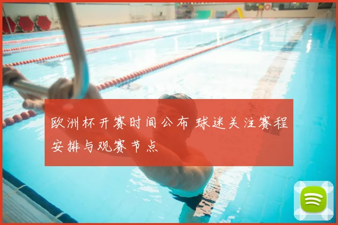 欧洲杯开赛时间公布 球迷关注赛程安排与观赛节点