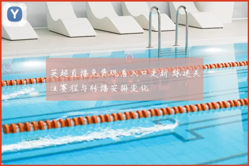 英超直播免费观看入口更新 球迷关注赛程与转播安排变化