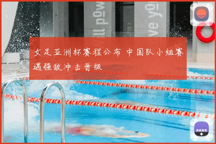 女足亚洲杯赛程公布 中国队小组赛遇强敌冲击晋级