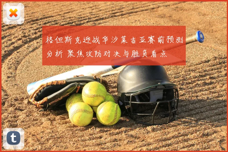 格但斯克迎战华沙莱吉亚赛前预测分析 聚焦攻防对决与胜负看点