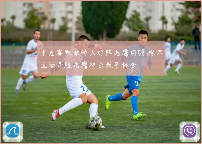 季后赛凯尔特人对阵老鹰前瞻 绿军主场争胜老鹰冲击扳平机会