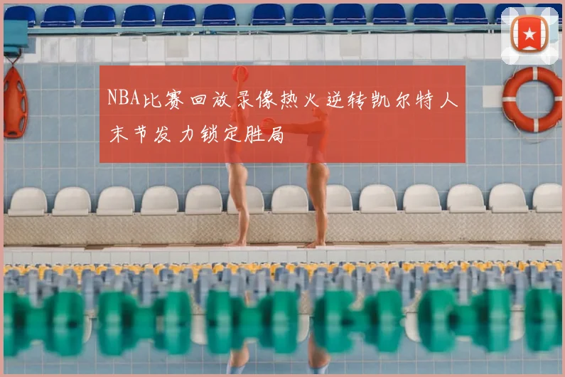 NBA比赛回放录像热火逆转凯尔特人末节发力锁定胜局