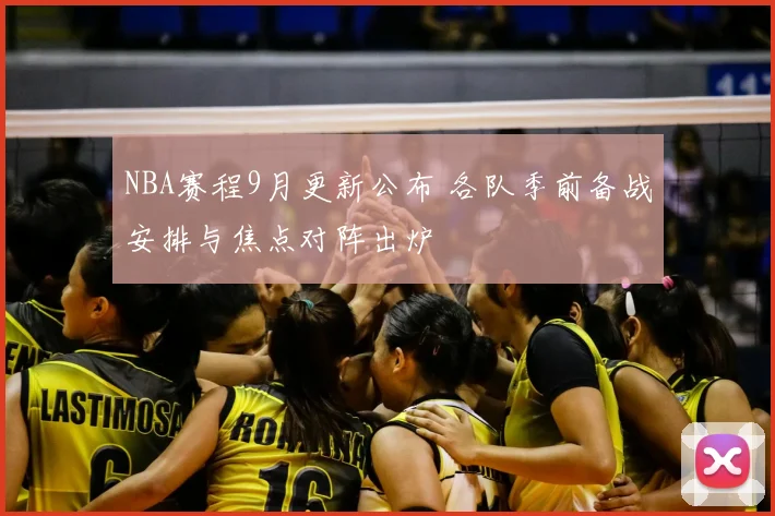 NBA赛程9月更新公布 各队季前备战安排与焦点对阵出炉